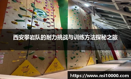 西安攀岩队的耐力挑战与训练方法探秘之旅