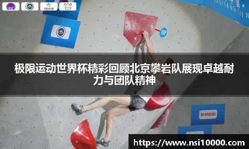 极限运动世界杯精彩回顾北京攀岩队展现卓越耐力与团队精神