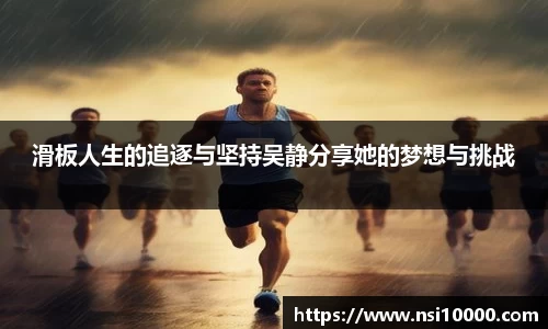 滑板人生的追逐与坚持吴静分享她的梦想与挑战